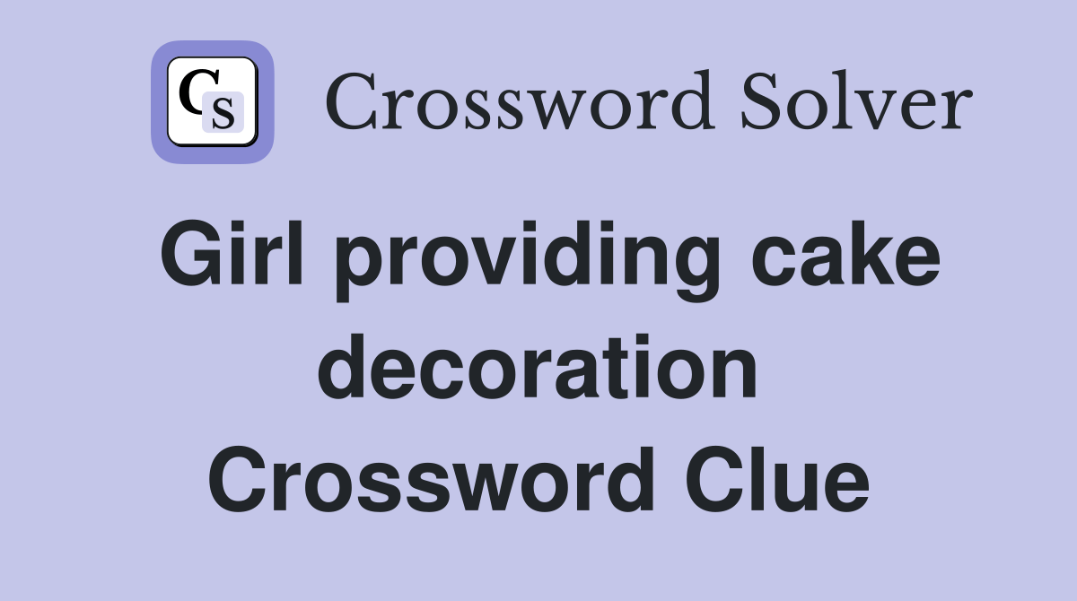 Girl providing cake decoration Crossword Clue Answers Crossword Solver